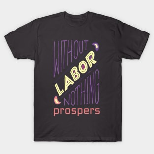 Without Labor Nothing Prospers, Labor Day, Labor Day Gift Ideas, Laborer, Laboring T-Shirt